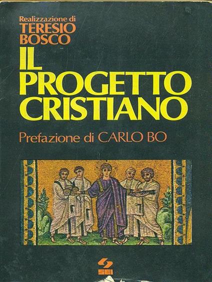 Il progetto cristiano - Teresio Bosco,Carlo Bo - copertina