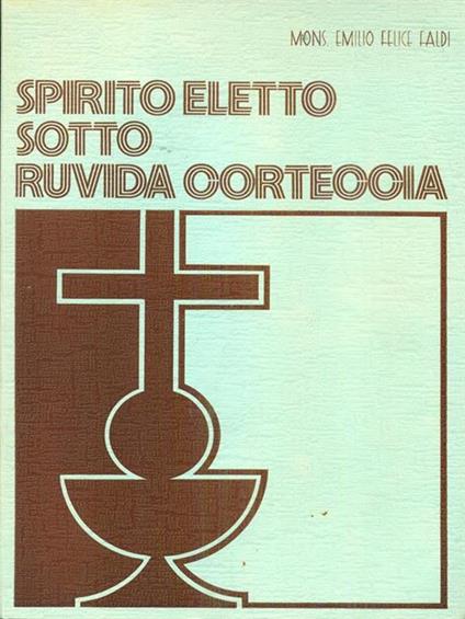 Spirito eletto sotto ruvida corteccia - Emilio Felice Faldi - copertina