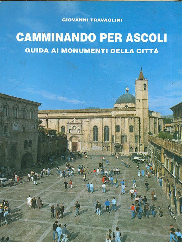 Camminando per Ascoli. Guida ai monumeti della città