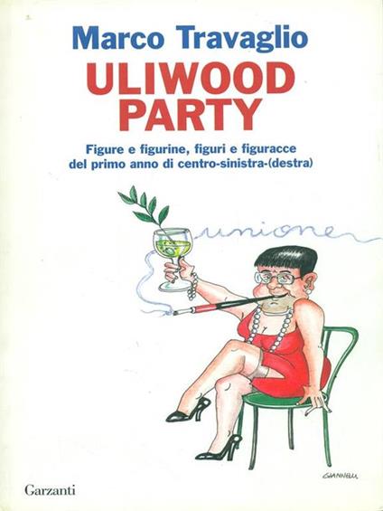 Uliwood Party. Figure e figurine, figuri e figuracce del primo anno di centro-sinistra(-destra) - Marco Travaglio - copertina
