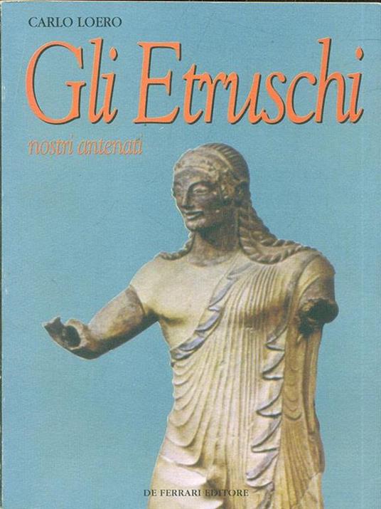 Gli etruschi nostri antenati. Un affascinante viaggio alle origini della nostra storia - Carlo Loero - copertina