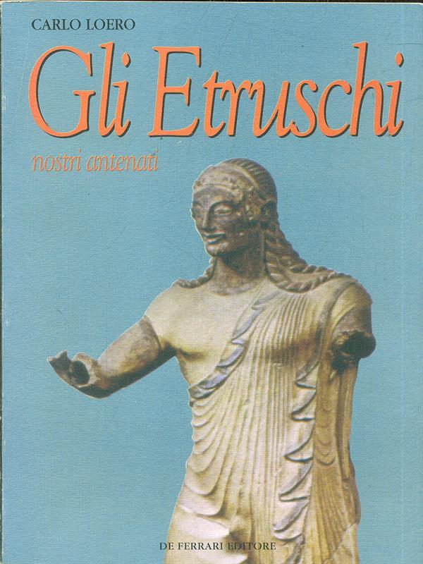 Gli etruschi nostri antenati. Un affascinante viaggio alle origini della nostra storia