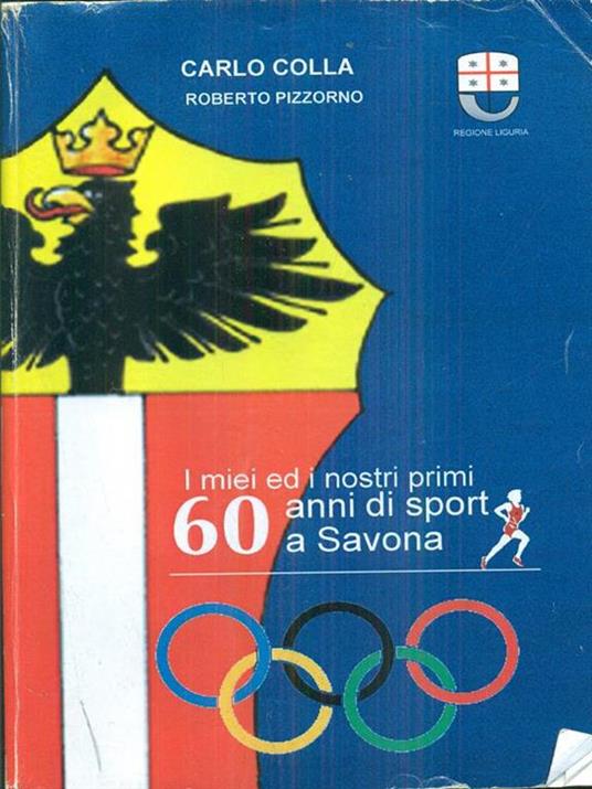I miei ed i nostri primi 60 anni di sport a Savona - Carlo Colla,Roberto Pizzorno - copertina