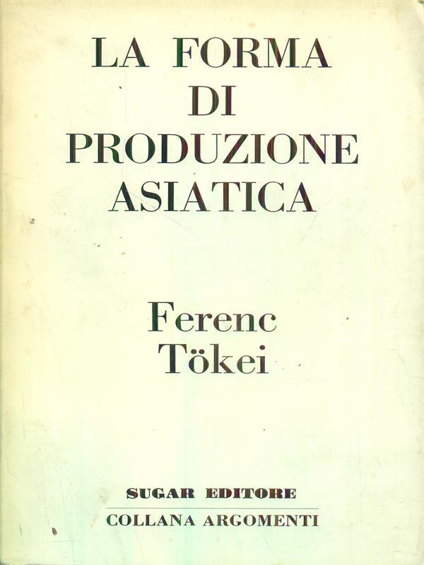 La forma di produzione asiatica di: Ferenc Tokei
