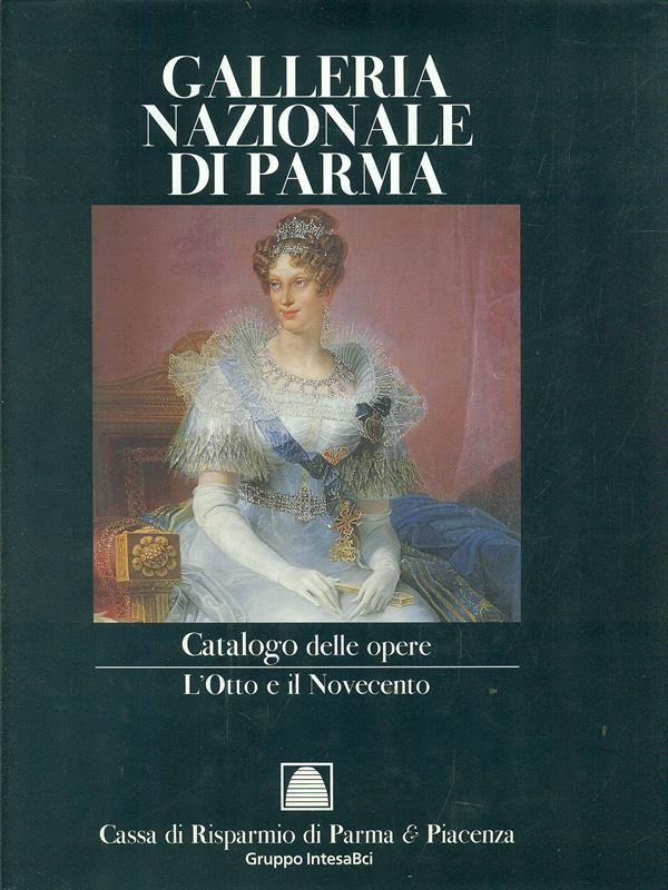 Galleria Nazionale di Parma. Catalogo delle opere. L'Otto e il Novecento