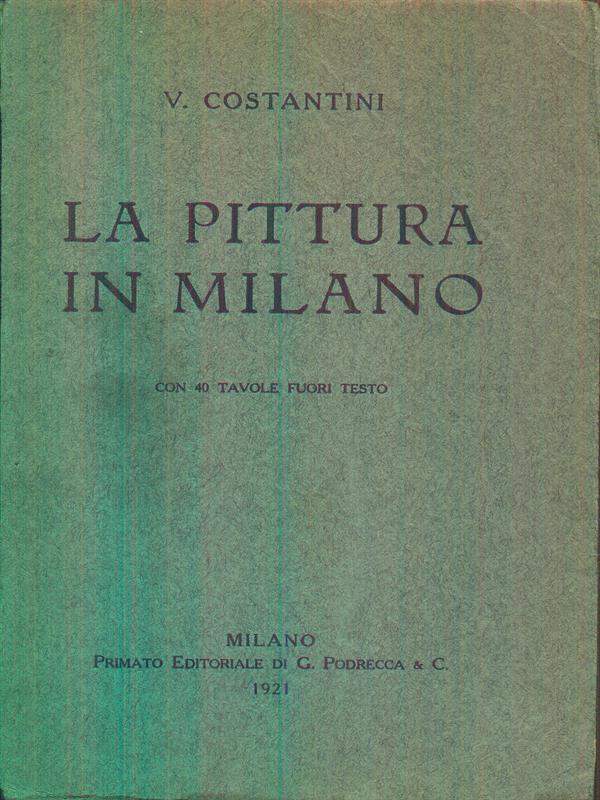 La Pittura in Milano. Con 40 tavole fuori testo
