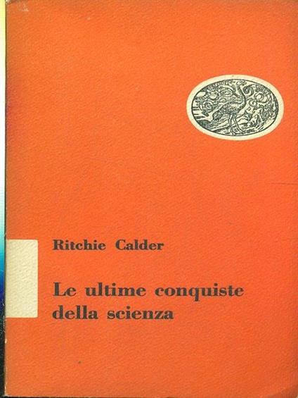 Le ultime conquiste della scienza - Ritchie Calder - copertina