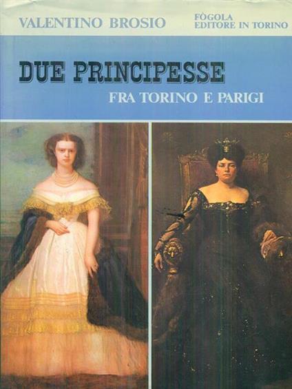 Due principesse fra torino e parigi - Valentino Brosio - copertina