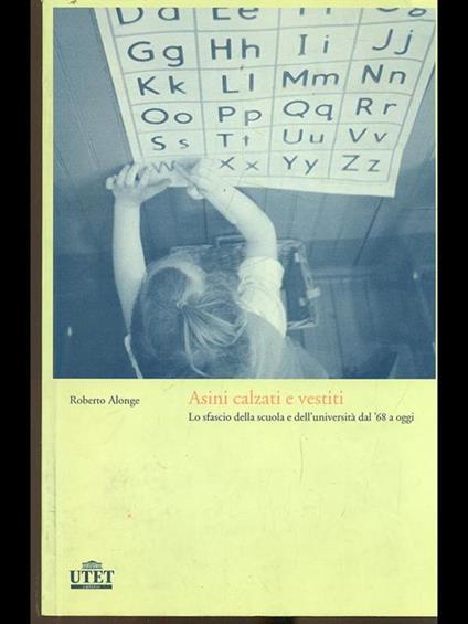 Asini calzati e vestiti. Lo sfascio della scuola e dell'università dal '68 a oggi - Roberto Alonge - copertina