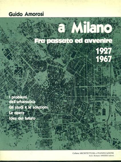 A Milano fra passato ed avvenire 1927-1967 - Guido Amorosi - copertina