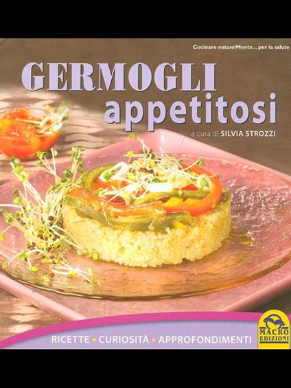 Germogli appetitosi. Ricette, curiosità, approfondimenti - Sivlia Strozzi - copertina