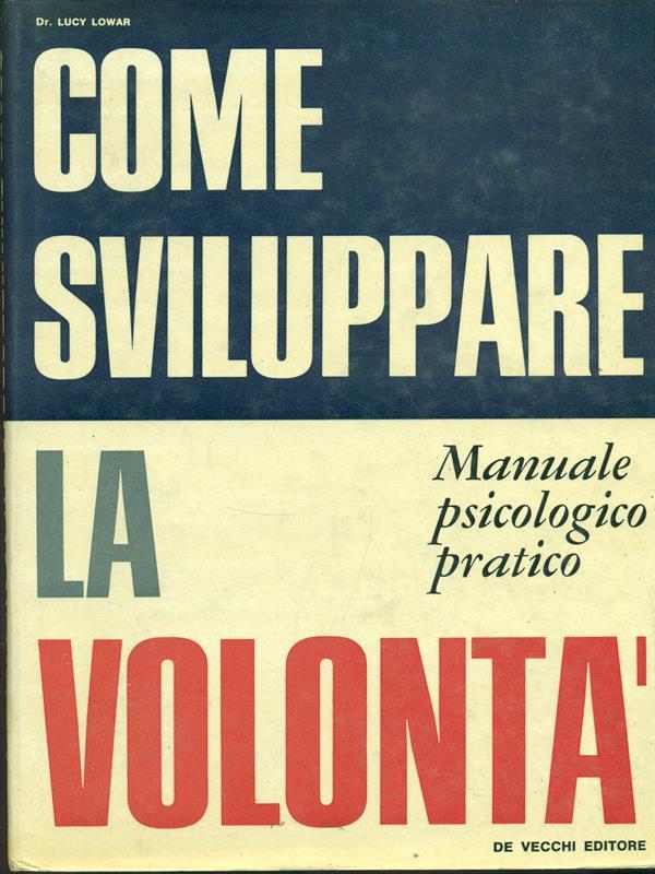 Come sviluppare la volontà. Manuale psicologico pratico