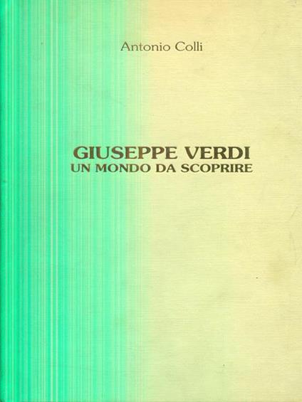 Giuseppe Verdi. Un mondo da scoprire - Antonio Colli - copertina