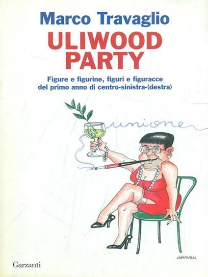 Uliwood Party. Figure e figurine, figuri e figuracce del primo anno di centro-sinistra(-destra) - Marco Travaglio - copertina