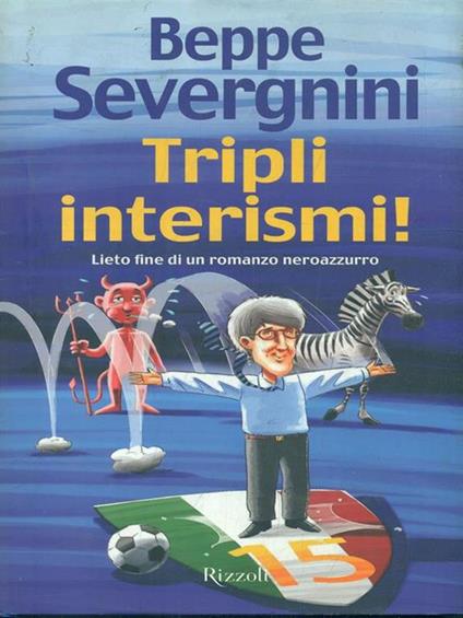 Tripli interismi! Lieto fine di un romanzo neroazzurro - Beppe Severgnini - copertina