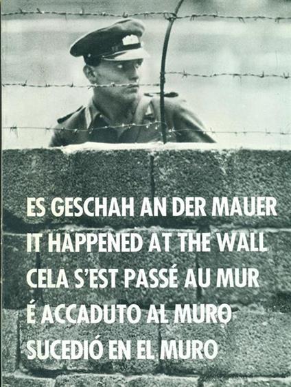 Es geshah an der mauer It Happened at the wall Cela s'est passé au mur É accaduto al muro Sucediò en el muro - copertina