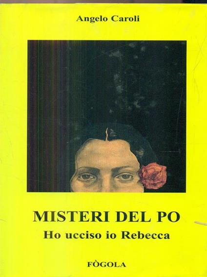 Misteri del Po. Ho ucciso io Rebecca - Angelo Caroli - copertina