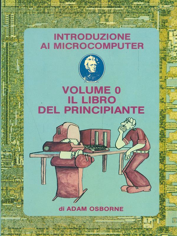Introduzione ai microcomputer. Volume 0: il libro del principiante