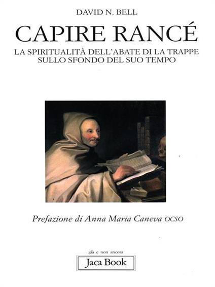 Capire Rancé. La spiritualità dell'abate di La Trappe sullo sfondo del suo tempo - David N. Bell - copertina