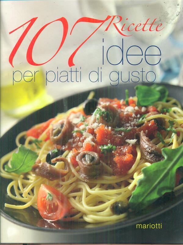 107 ricette idee per piatti di gusto