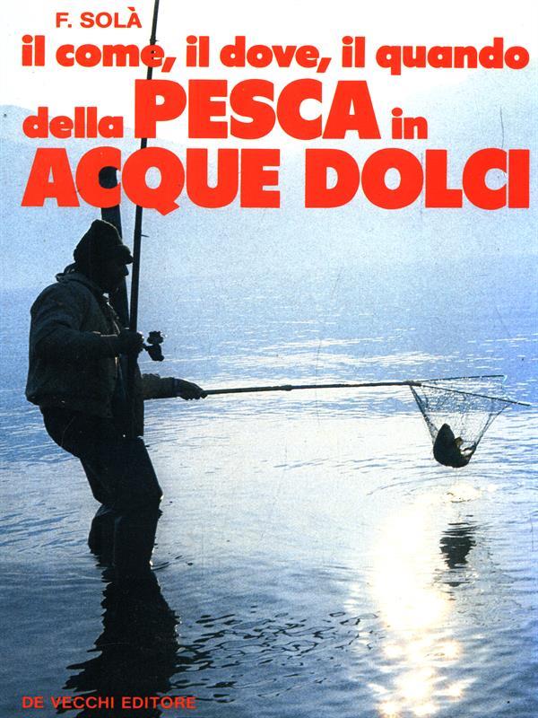 Il come, il dove, il quando della pesca in acque dolci