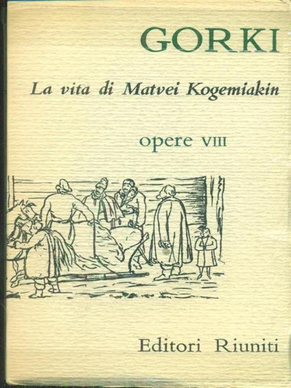 Opere VIII La vita di Matvei Kogemiakin - Maksim Gorkij - copertina