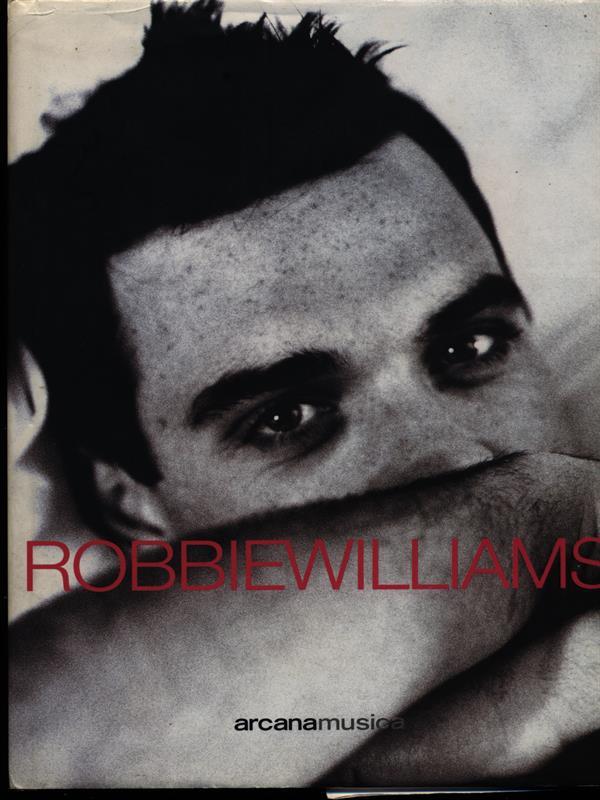 Robbie Williams. Tutto su di me