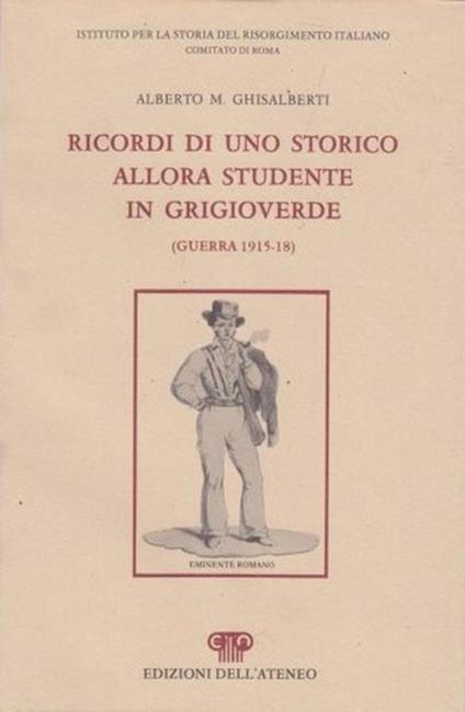 Ricordi di uno storico allora studente in grigioverde (Guerra 1915-18) - Alberto M. Ghisalberti - copertina