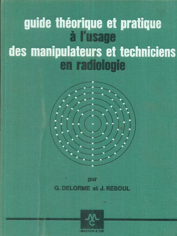 Guide theorique et pratique à l'usage des manipulateurs et techniciens en radiologie