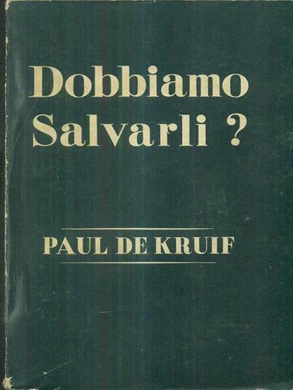 Dobbiamo Salvarli? - Paul De Kruif - copertina