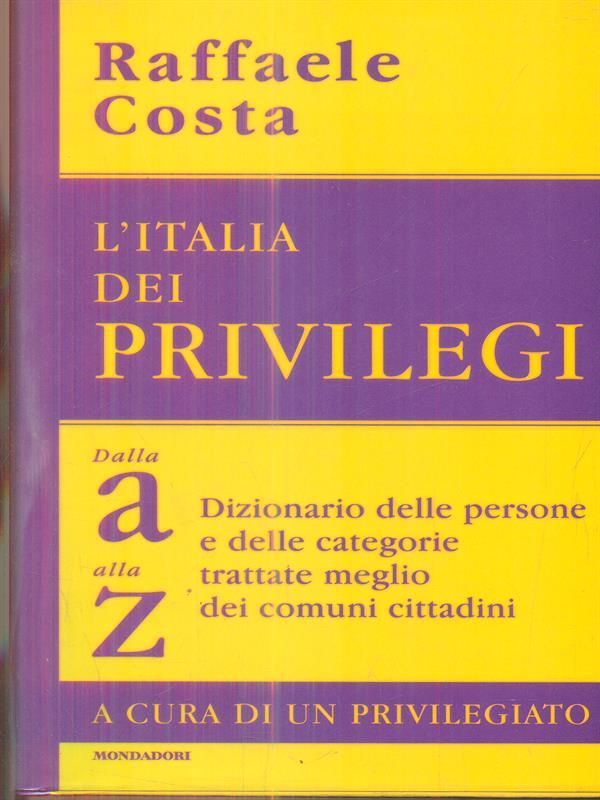 L' Italia dei privilegi. Dalla a alla z dizionario delle persone e delle categorie trattate meglio dei comuni cittadini