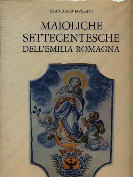 Maioliche Settecentesche dell'Emilia Romagna - Francesco Liverani - copertina