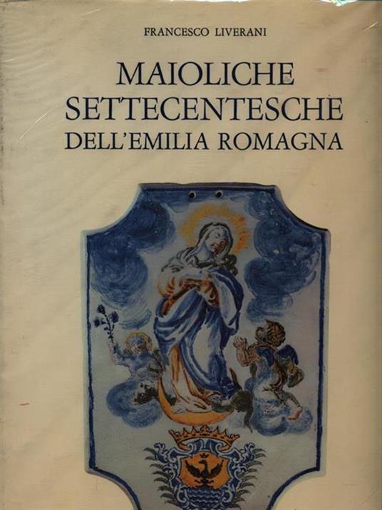 Maioliche Settecentesche dell'Emilia Romagna - Francesco Liverani - copertina