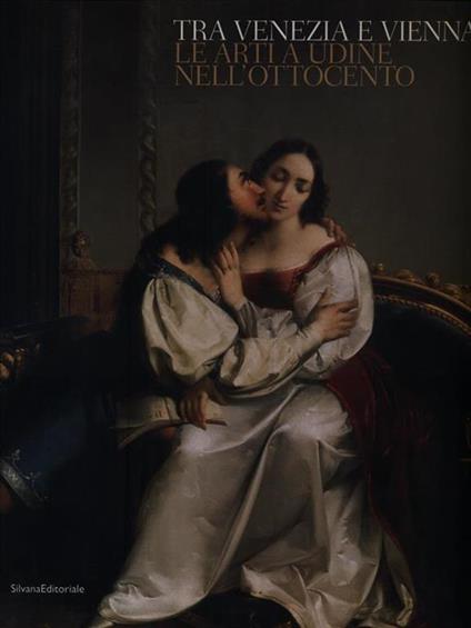 Tra Venezia e Vienna. Catalogo della mostra (Udine, 19 novembre 2004-30 aprile 2005) - Giuseppe Bergamini - copertina