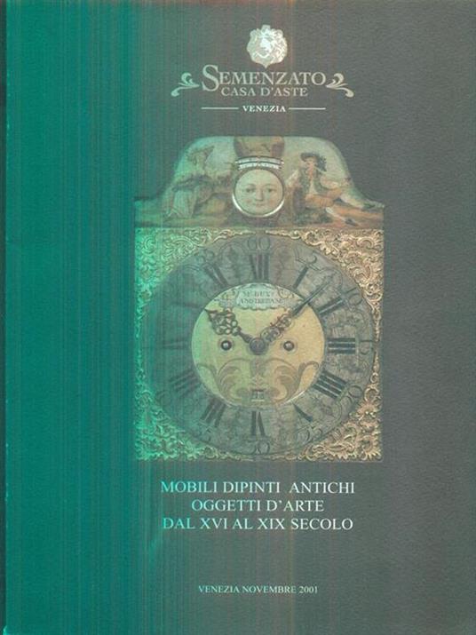 Mobili dipinti antichi oggetti d'arte dal XVI al XIX secolo. Venezia, novembre 2001 - copertina