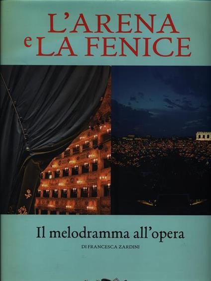 L' Arena e la Fenice. Il melodramma all'opera - Francesca Zardini - copertina