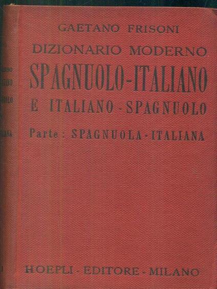 Dizionario moderno spagnuolo italiano e italiano spagnuolo. Parte: spagnuola. italiana - Gaetano Frisoni - copertina