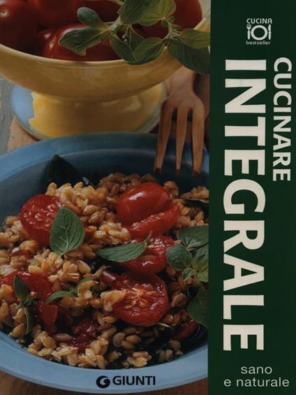 Cucinare integrale. Ediz. illustrata - copertina