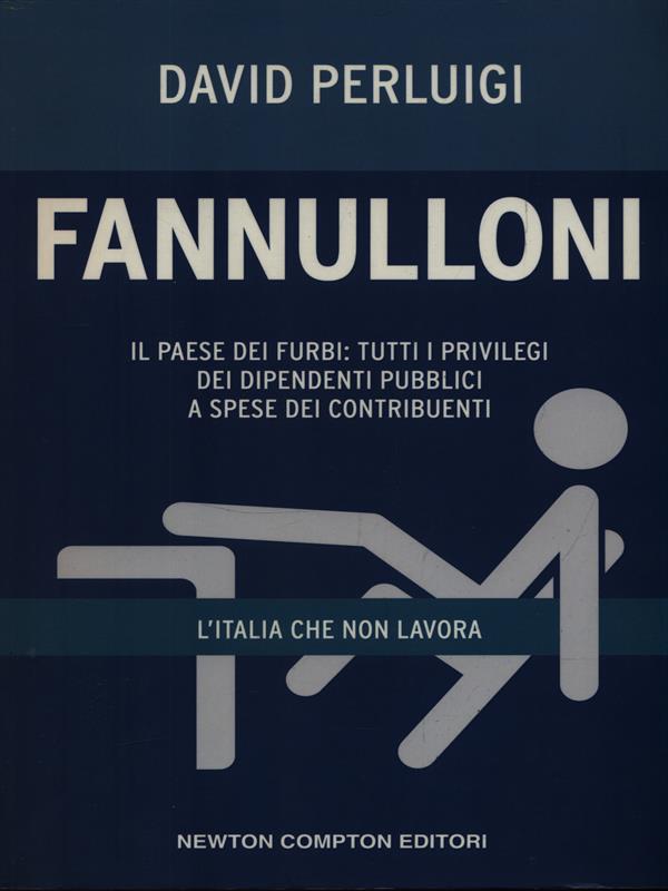 Fannulloni. L'Italia che non lavora. Il paese dei furbi: tutti i privilegi dei dipendenti pubblici a spese dei contribuenti