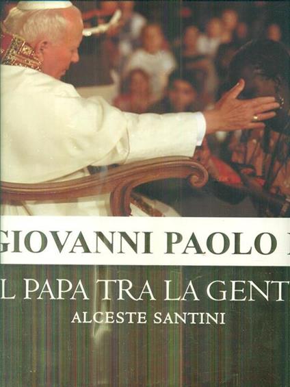 Giovanni Paolo II. Un papa tra la gente - Alceste Santini - copertina