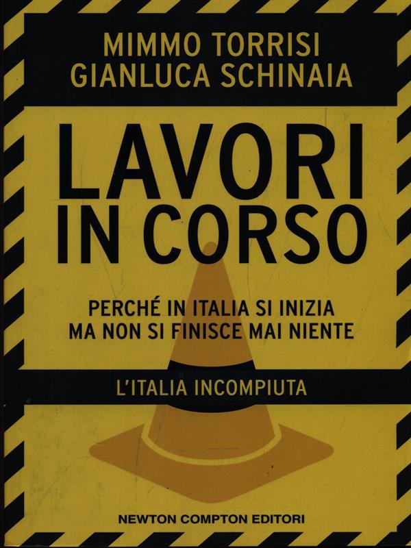 Lavori in corso. Perché in Italia si inizia ma non si finisce mai niente. L'Italia incompiuta