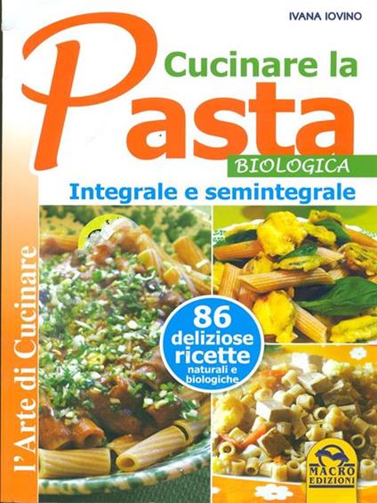Cucinare la pasta biologica, integrale e semintegrale - Ivana Ivovino - copertina