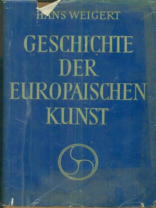 geschichte der europaischen kunst. text und tafel band - Hans Weigert - copertina