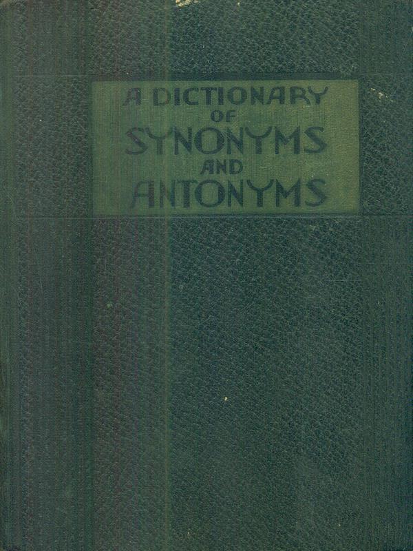 A dictionary of synonyms and antonyms