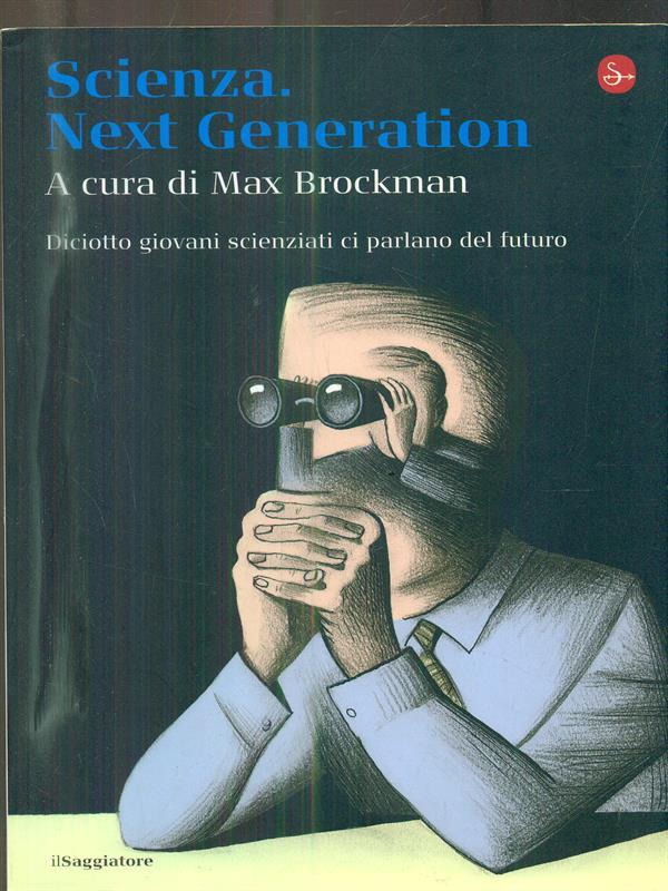 Scienza. Next generation. Diciotto giovani scienziati ci parlano del futuro