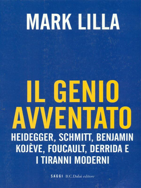 Il genio avventato. Heidegger, Schmitt, Benjamin, Kojève, Foucault, Deridda e i tiranni moderni