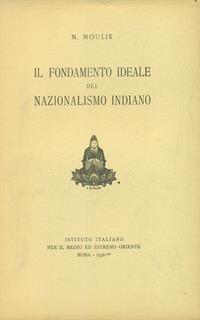Il fondamento ideale del nazionalismo indiano - M. Moulik - 2