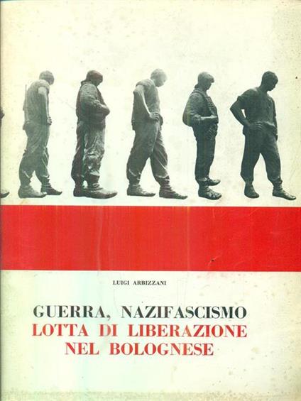 Guerra nazifascismo lotta di liberazione nel bolognese - Luigi Arbizzani - copertina