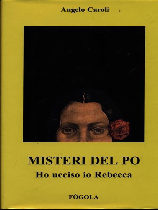Misteri del Po. Ho ucciso io Rebecca - Angelo Caroli - copertina