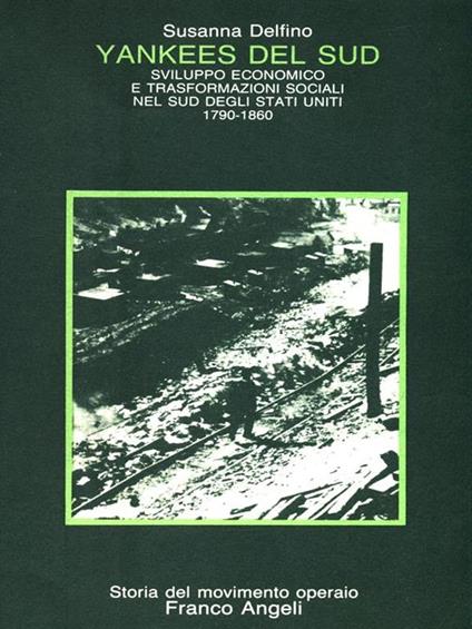 Yankees del sud. Sviluppo economico e trasformazioni sociali nel sud degli Stati Uniti (1790-1860) - Susanna Delfino - copertina